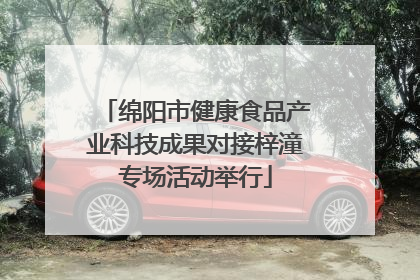 绵阳市健康食品产业科技成果对接梓潼专场活动举行